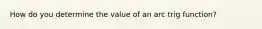 How do you determine the value of an arc trig function?