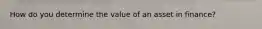 How do you determine the value of an asset in finance?