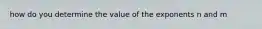 how do you determine the value of the exponents n and m