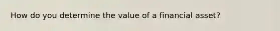 How do you determine the value of a financial asset?