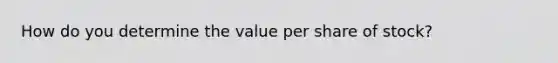 How do you determine the value per share of stock?