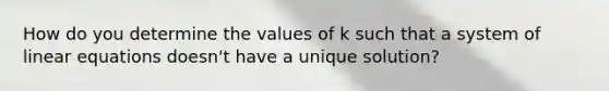 How do you determine the values of k such that a system of linear equations doesn't have a unique solution?