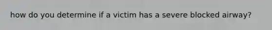 how do you determine if a victim has a severe blocked airway?
