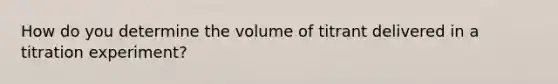 How do you determine the volume of titrant delivered in a titration experiment?