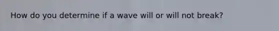 How do you determine if a wave will or will not break?