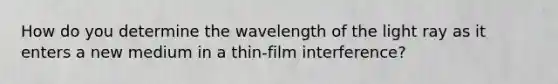 How do you determine the wavelength of the light ray as it enters a new medium in a thin-film interference?