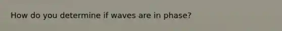 How do you determine if waves are in phase?