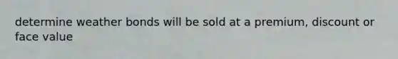 determine weather bonds will be sold at a premium, discount or face value