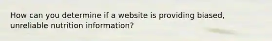 How can you determine if a website is providing biased, unreliable nutrition information?