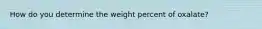 How do you determine the weight percent of oxalate?