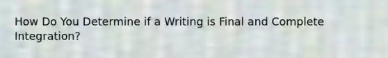 How Do You Determine if a Writing is Final and Complete Integration?