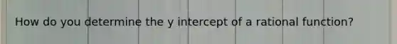 How do you determine the y intercept of a rational function?