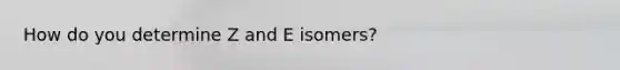 How do you determine Z and E isomers?