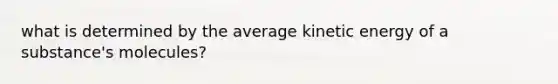 what is determined by the average kinetic energy of a substance's molecules?