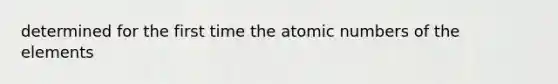 determined for the first time the atomic numbers of the elements