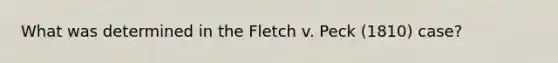 What was determined in the Fletch v. Peck (1810) case?