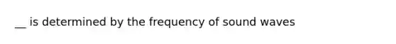 __ is determined by the frequency of sound waves