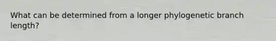 What can be determined from a longer phylogenetic branch length?