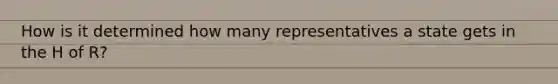 How is it determined how many representatives a state gets in the H of R?