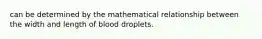 can be determined by the mathematical relationship between the width and length of blood droplets.