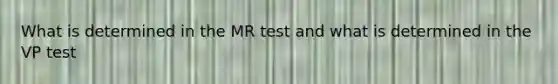 What is determined in the MR test and what is determined in the VP test