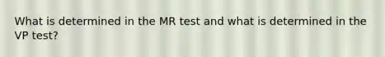 What is determined in the MR test and what is determined in the VP test?