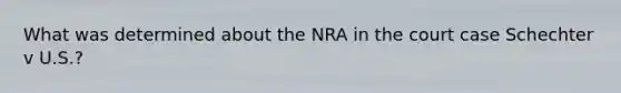 What was determined about the NRA in the court case Schechter v U.S.?