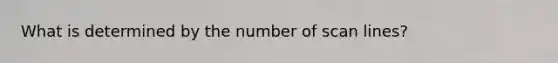 What is determined by the number of scan lines?