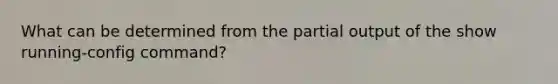 What can be determined from the partial output of the show running-config command?