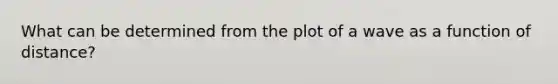 What can be determined from the plot of a wave as a function of distance?