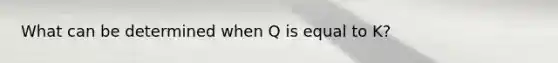 What can be determined when Q is equal to K?