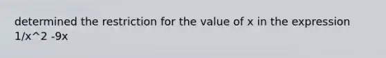 determined the restriction for the value of x in the expression 1/x^2 -9x