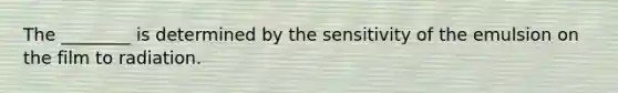 The ________ is determined by the sensitivity of the emulsion on the film to radiation.