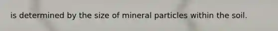 is determined by the size of mineral particles within the soil.