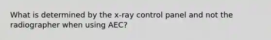 What is determined by the x-ray control panel and not the radiographer when using AEC?