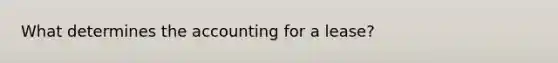 What determines the accounting for a lease?
