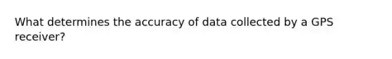What determines the accuracy of data collected by a GPS receiver?