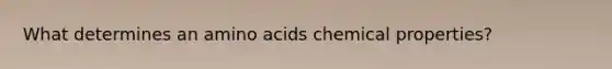 What determines an amino acids chemical properties?