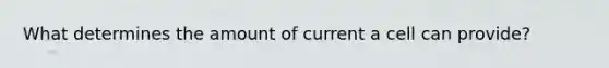 What determines the amount of current a cell can provide?