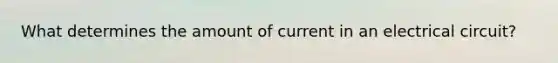 What determines the amount of current in an electrical circuit?