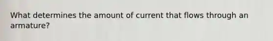 What determines the amount of current that flows through an armature?