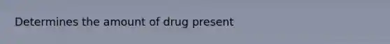 Determines the amount of drug present