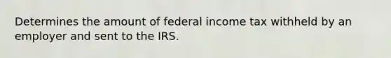 Determines the amount of federal income tax withheld by an employer and sent to the IRS.