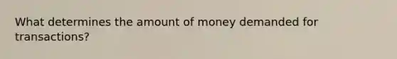 What determines the amount of money demanded for transactions?