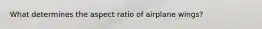 What determines the aspect ratio of airplane wings?