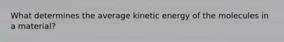 What determines the average kinetic energy of the molecules in a material?