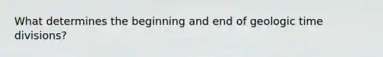 What determines the beginning and end of geologic time divisions?