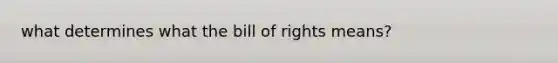 what determines what the bill of rights means?