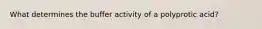 What determines the buffer activity of a polyprotic acid?