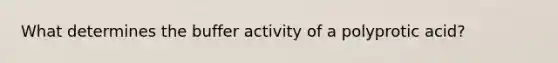 What determines the buffer activity of a polyprotic acid?